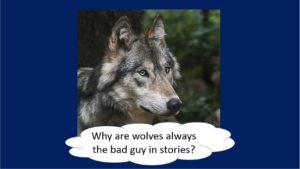 Wolves "Why are wolves always the bad guy in stories?"