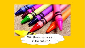 will there be crayons in the future