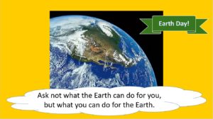 ask not what the Earth can do for you, but what you can do for the Earth