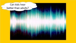 can kids hear better than adults